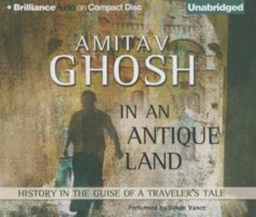 In an Antique Land: History in the Guise of a Traveler’s Tale Ghosh, Amitav an..