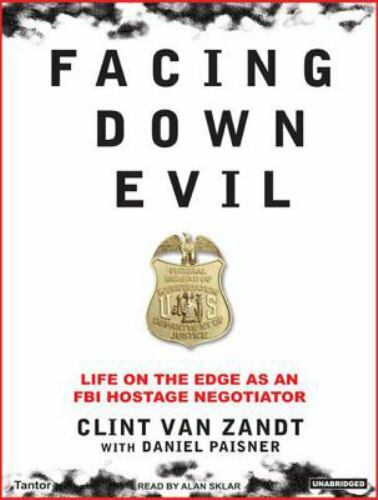 Facing Down Evil: Life on the Edge as an FBI Hostage Negotiator ~ Clint Van Zand