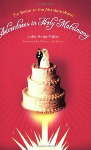 Adventures in Holy Matrimony For Better or Absolute Worst by Julie Anne Fidler