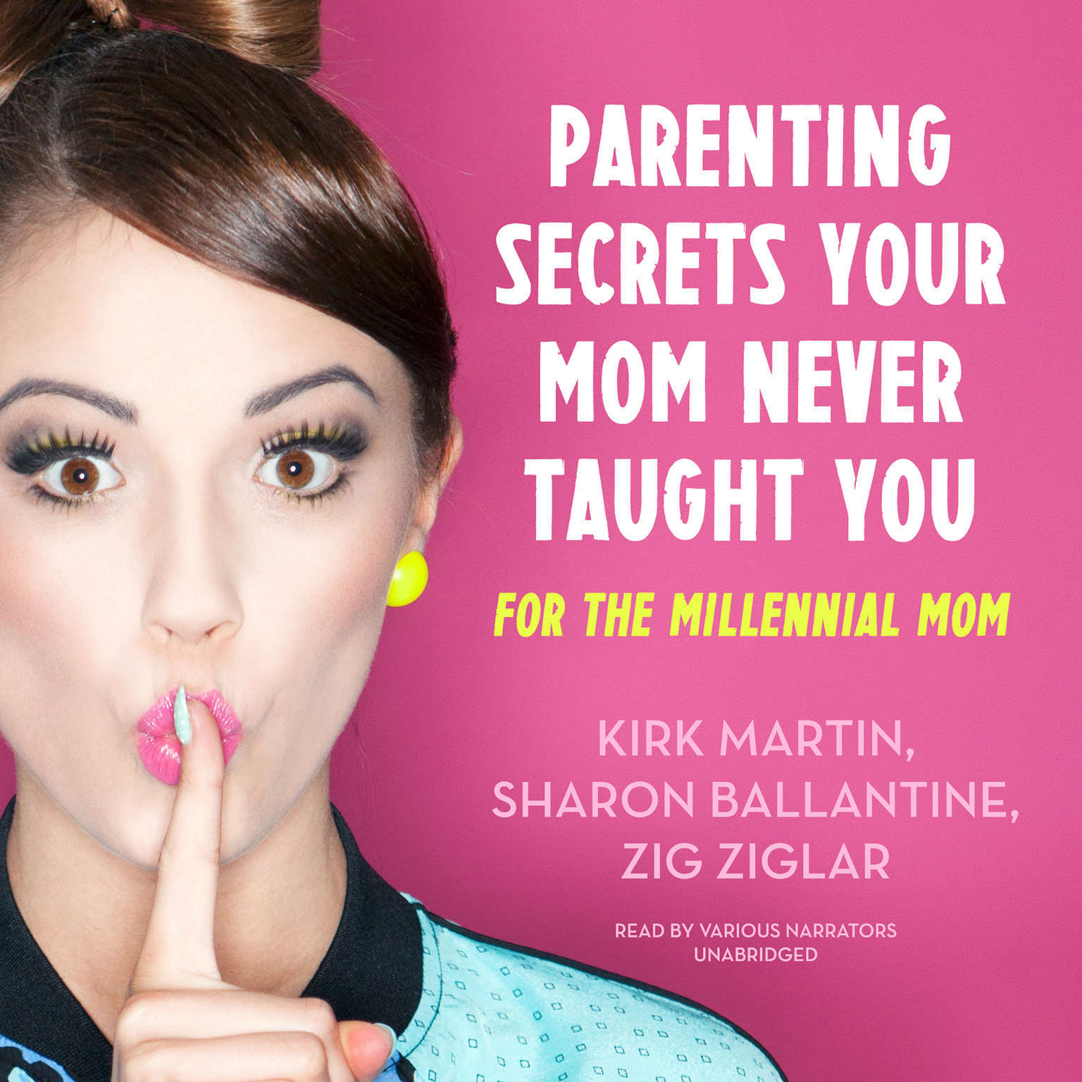 Parenting Secrets Your Mom Never Taught You by Various Authors; Zig Ziglar; Laur