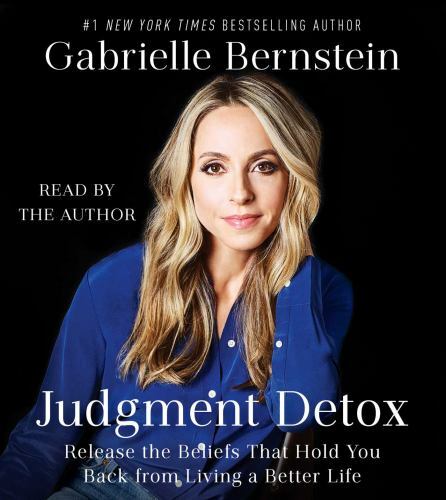 Judgment Detox: Release the Beliefs That Hold You Back from Living A Better Li..