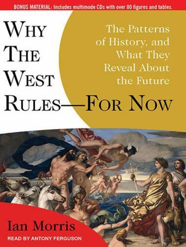 Why the West Rules—for Now: The Patterns of History, and What They Reveal Abou