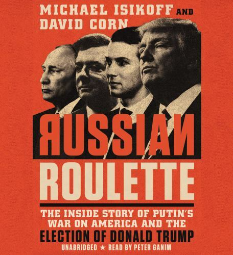 Russian Roulette: The Inside Story of Putin’s War on America and the Election ..