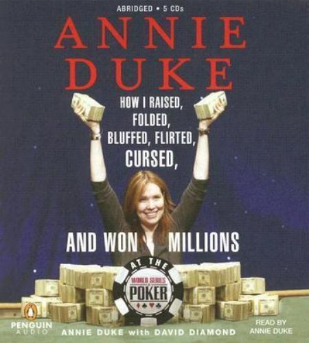 Annie Duke : How I Raised, Folded, Bluffed, Flirted, Cursed, and Won Millions at