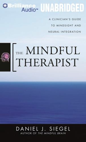 THE MINDFUL THERAPIST: A CLINICIAN’S GUIDE TO MINDSIGHT By Siegel Daniel J. M.d.