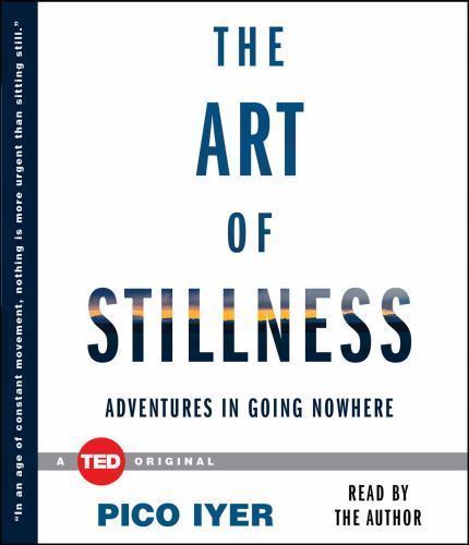 The Art of Stillness: Adventures in Going Nowhere by Pico Iyer Audio CD Book