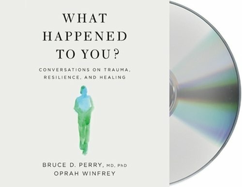 What Happened to You?: Conversations on Trauma, Resilience, and Healing: New