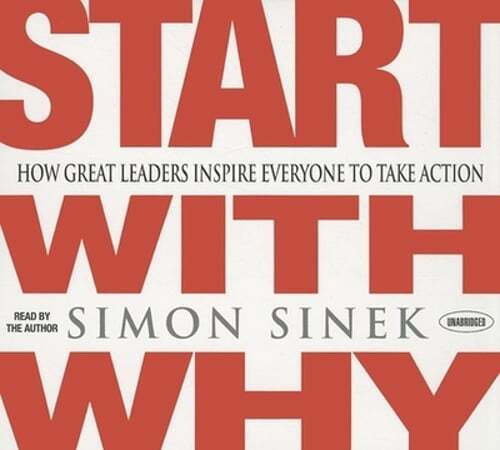 Start with Why: How Great Leaders Inspire Everyone to Take Action by Simon Sinek